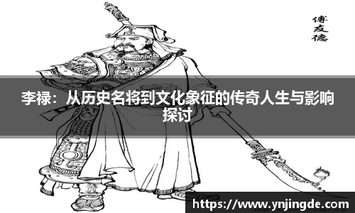 李禄：从历史名将到文化象征的传奇人生与影响探讨